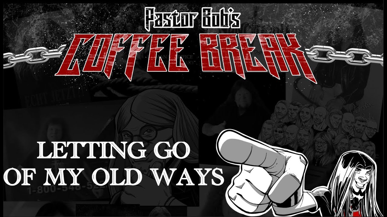 LETTING GO OF MY OLD WAYS / Pastor Bob's Coffee Break