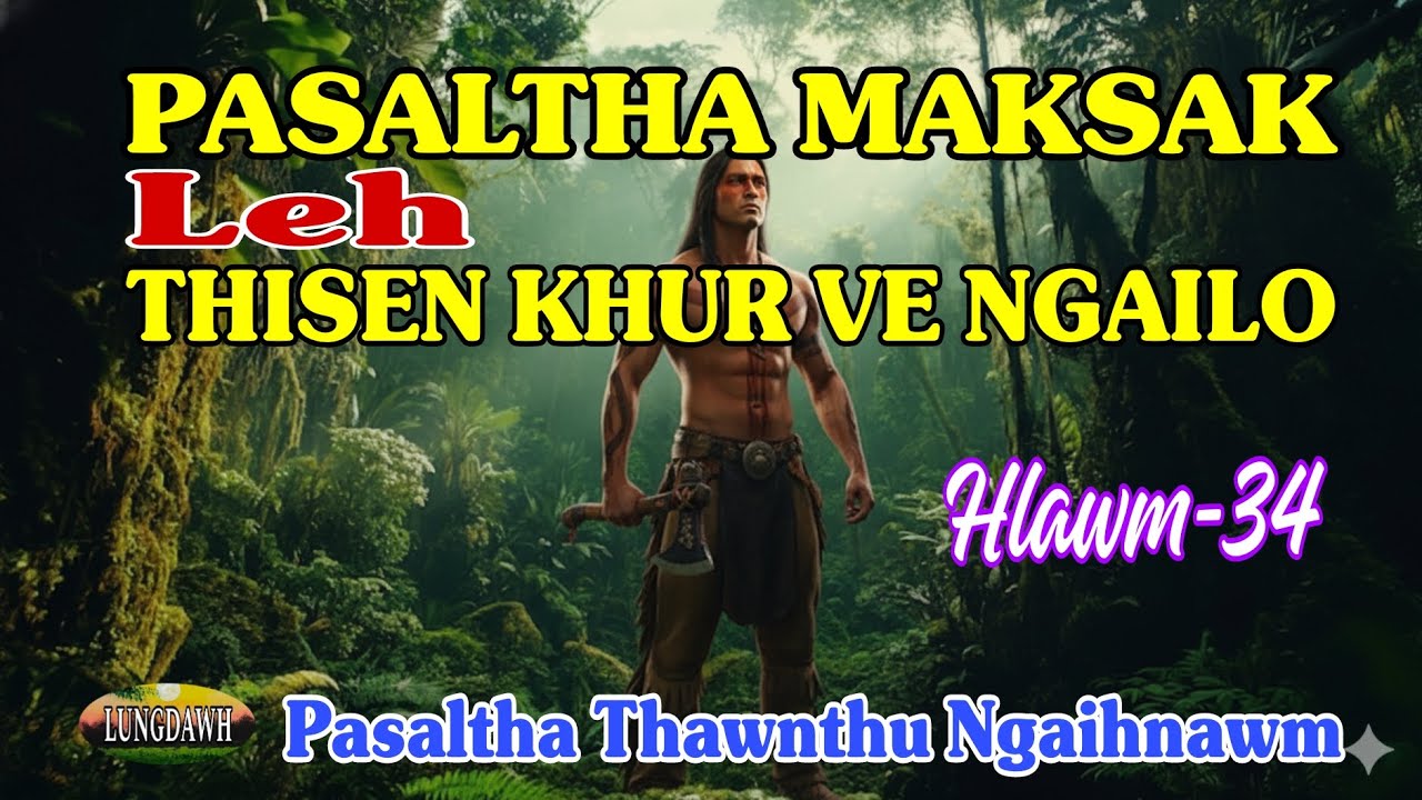 PASALTHA MAKSAK LEH THISEN KHUR VE NGAILO# Hlawm-34