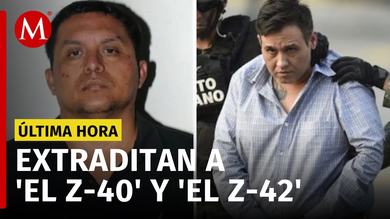 Extraditan a 'El Z-40' y 'El Z-42', líderes de 'Los Zetas', a Estados Unidos