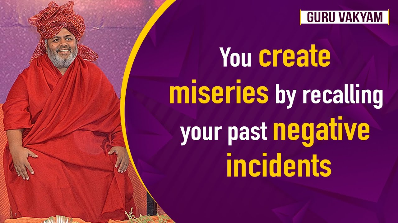 Guru Vakyam English, Episode 385 : You create miseries by recalling your past negative incidents