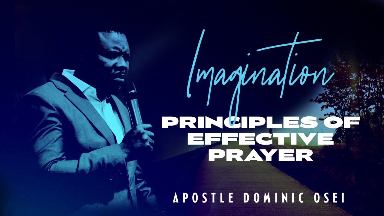 THE POWER OF IMAGINATION IN PRAYER | Apostle Dominic Osei | Kingdom Full Tabernacle