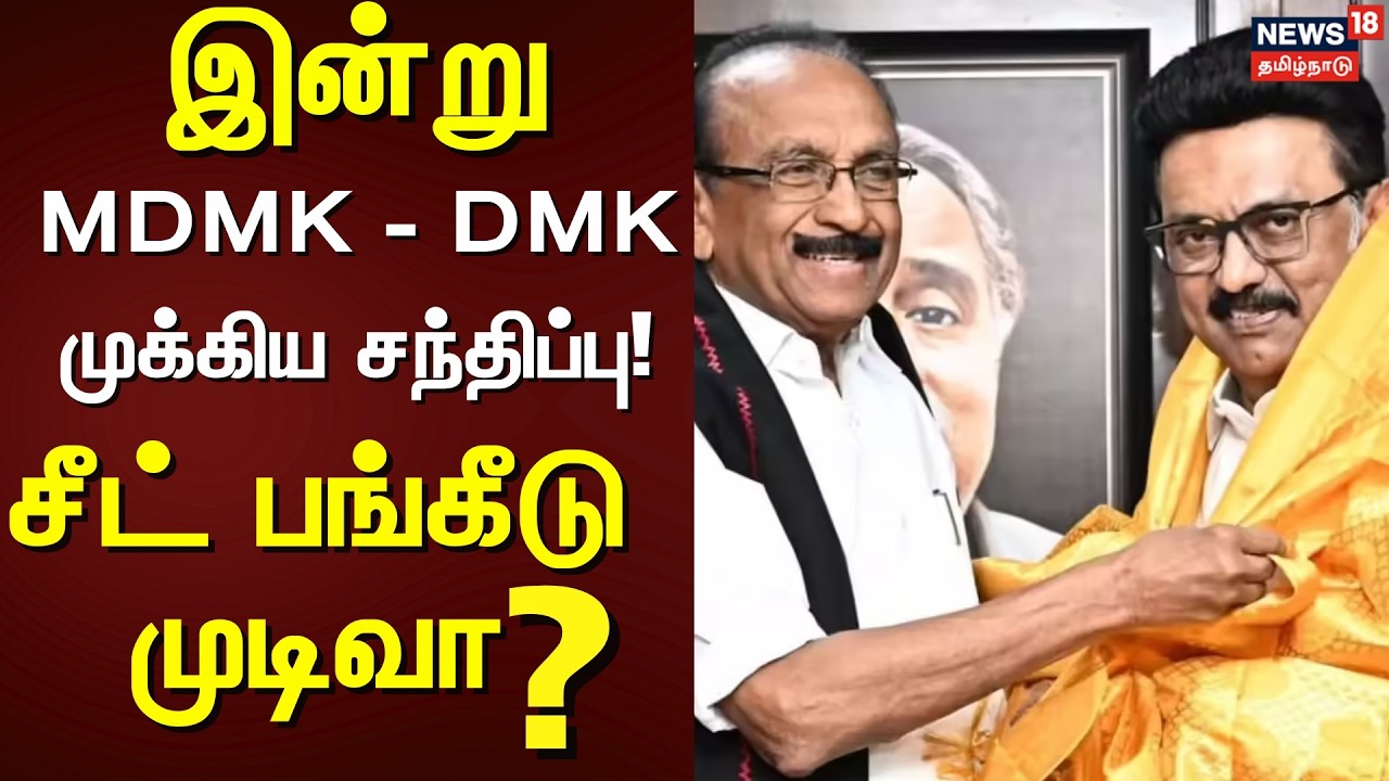 DMK–MDMK Talks Today | இன்று மதிமுக–திமுக முக்கிய சந்திப்பு.. சீட் பங்கீடு முடிவா? | Seat Sharing