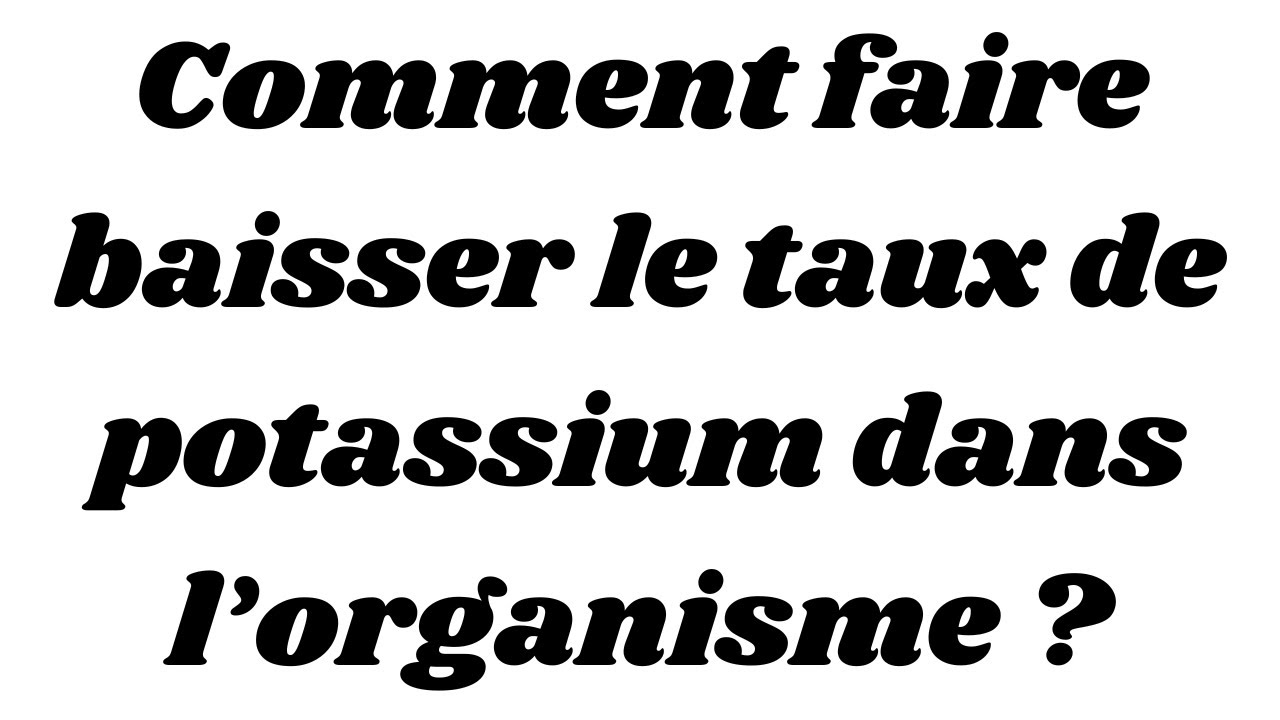 Comment faire baisser le taux de potassium dans l’organisme ?