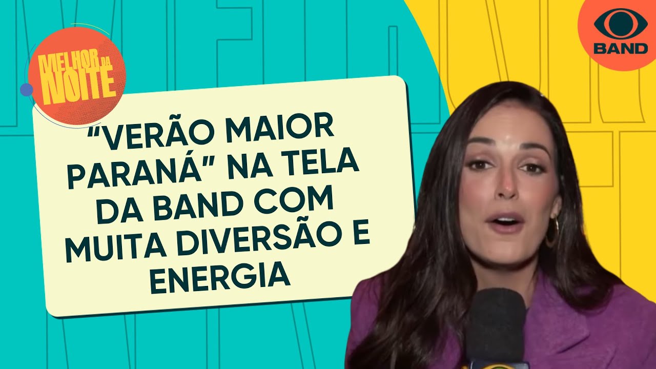 &ldquo;Ver&atilde;o Maior Paran&aacute;&rdquo; na tela da Band com muita divers&atilde;o e energia | Melhor da Noite