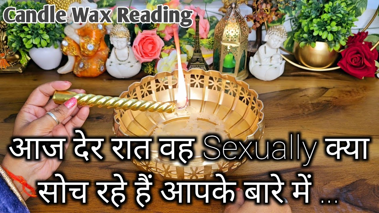 CANDLE WAX READING - LATE NIGHT THOUGHTS WO SEXUALLY KYA SOCH RAHE HAIN- HIS TRUE FEELINGS
