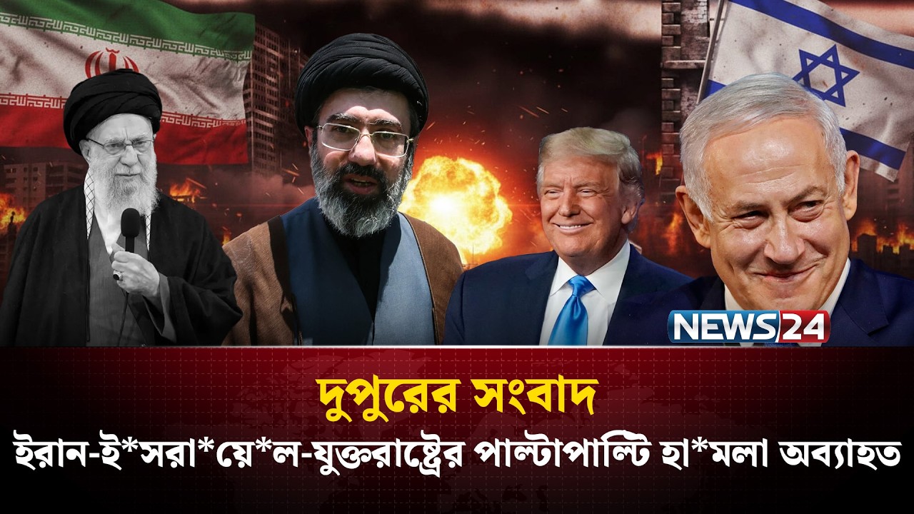 ইরান-ই*সরা*য়ে*ল-যুক্তরাষ্ট্রের পাল্টাপাল্টি হা*মলা অব্যাহত| দুপুরের সংবাদ | Dupurer Songbad | NEWS24