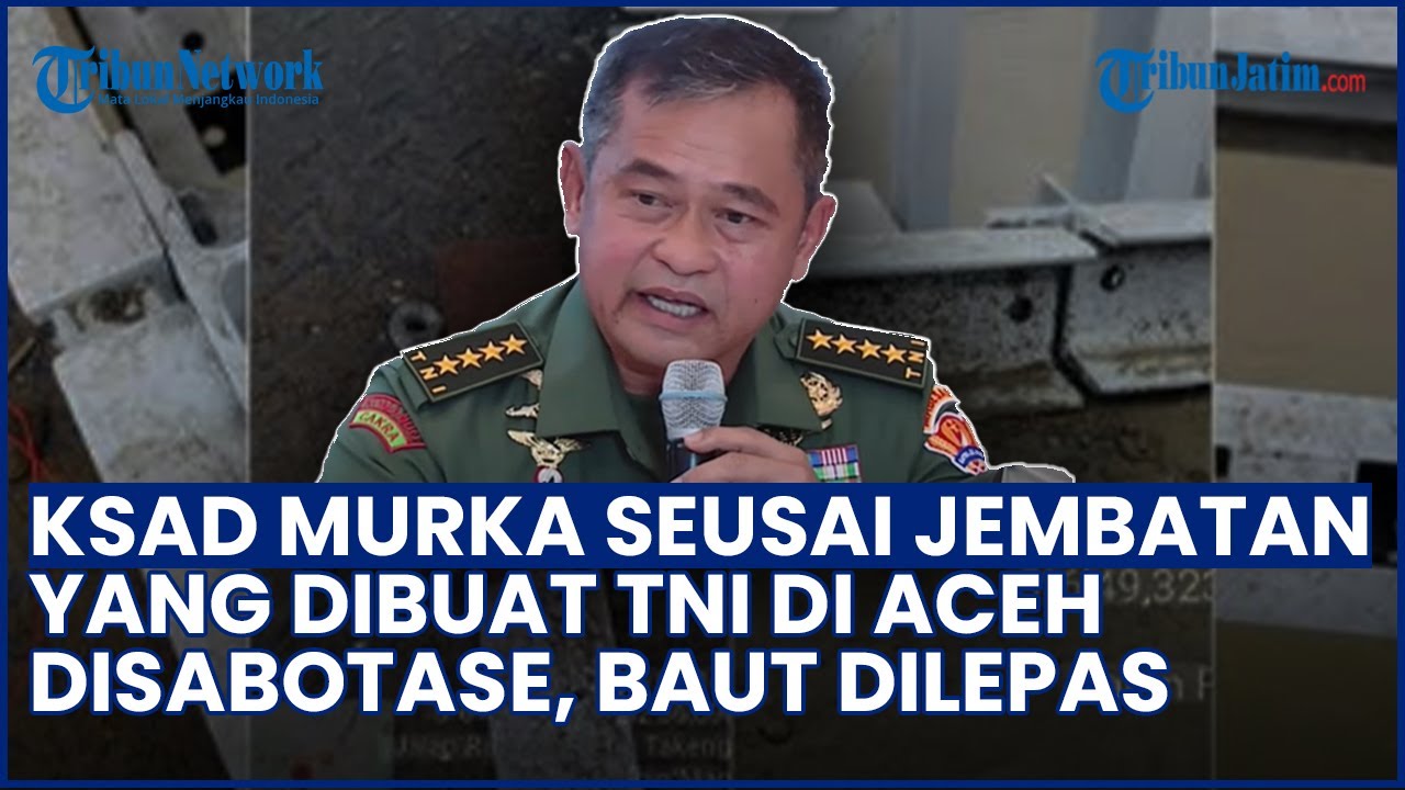 BIADAB! KSAD MURKA seusai Jembatan yang Dibuat TNI di Aceh Disabotase, Baut-baut Dilepas