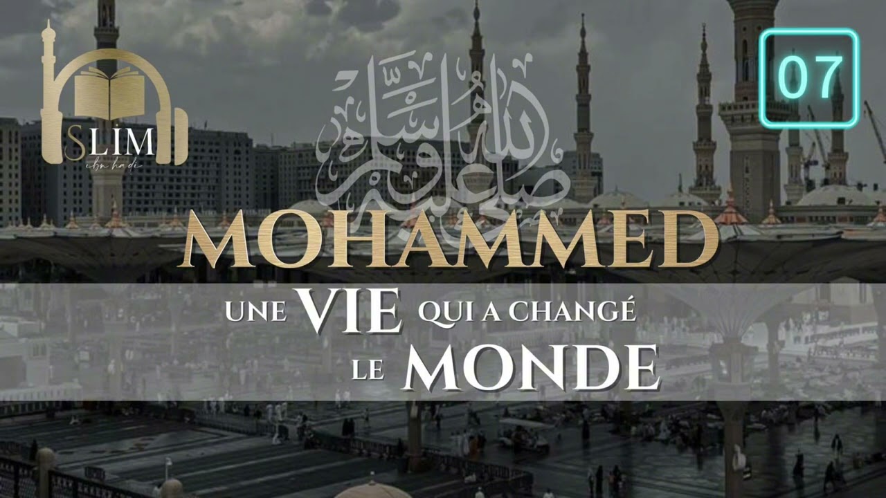 7) Mohammed ﷺ une vie qui a changé le monde 