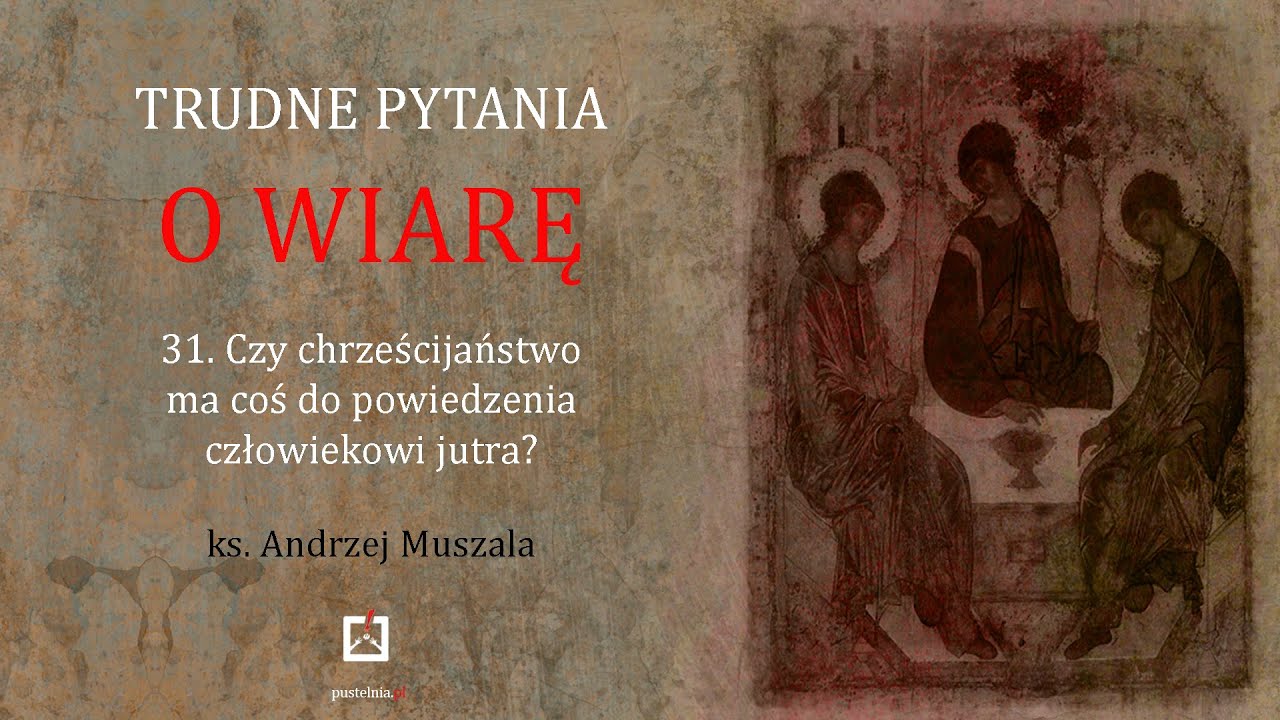 ks. Andrzej Muszala- 31. Czy chrześcijaństwo ma coś do powiedzenia człowiekowi jutra?