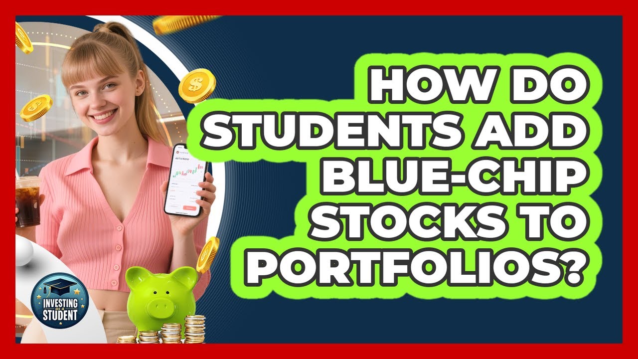 How Do Students Add Blue-chip Stocks To Portfolios? - Investing As A Student