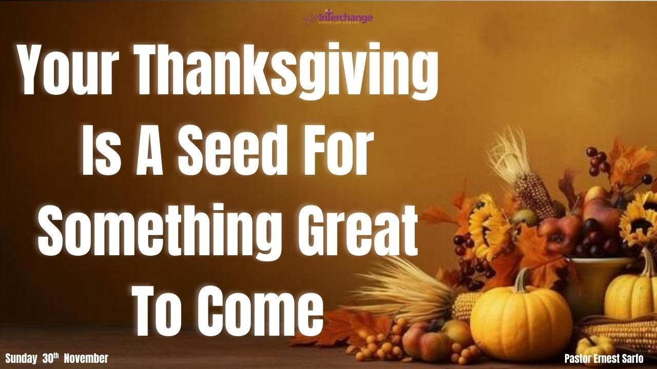 Your Thanksgiving Is A Seed For Something Great To Come - Pastor Ernest Sarfo