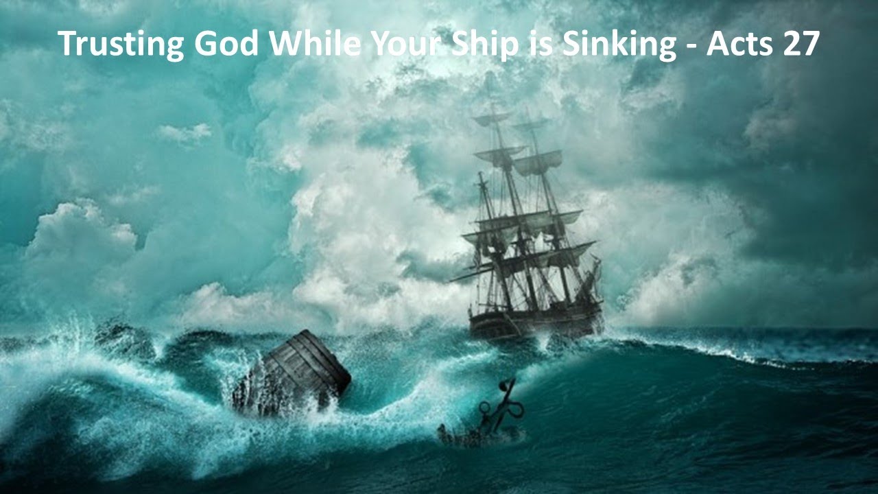Trusting God While Your Ship is Sinking - Acts 27