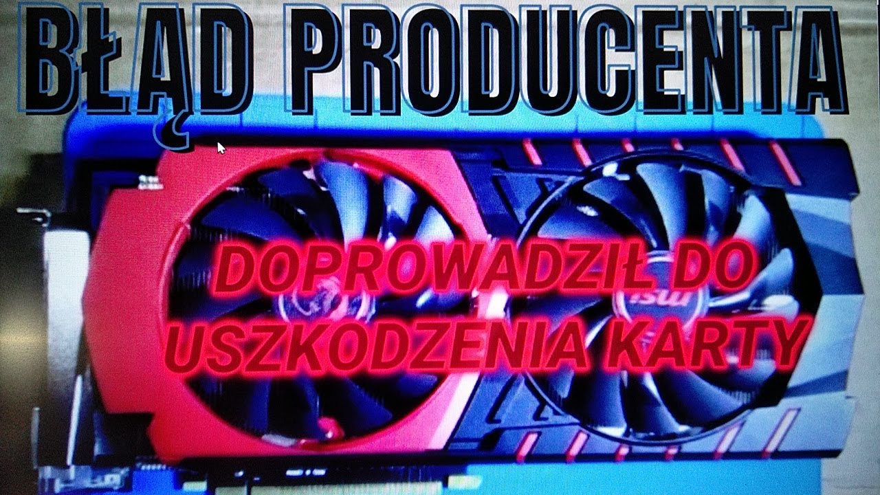 BŁĄD PRODUCENTA DOPROWADZIŁ DO USZKODZENIA KARTY GRAFICZNEJ