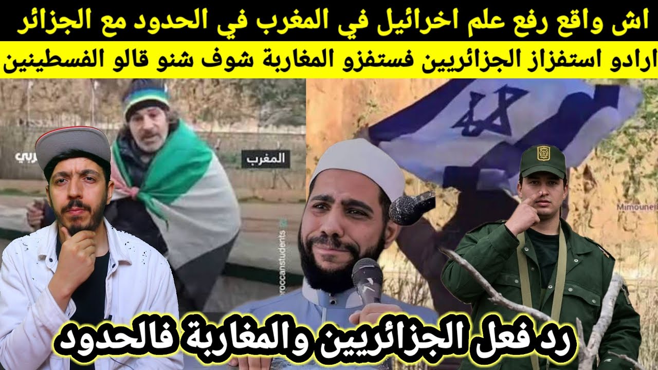 غريب رفع علم اسـ..رائيل في المغرب ف الحدود مع الجزائر ما الهدف، وكيف رد المغاربة فلسطـ..ينين الجزائر