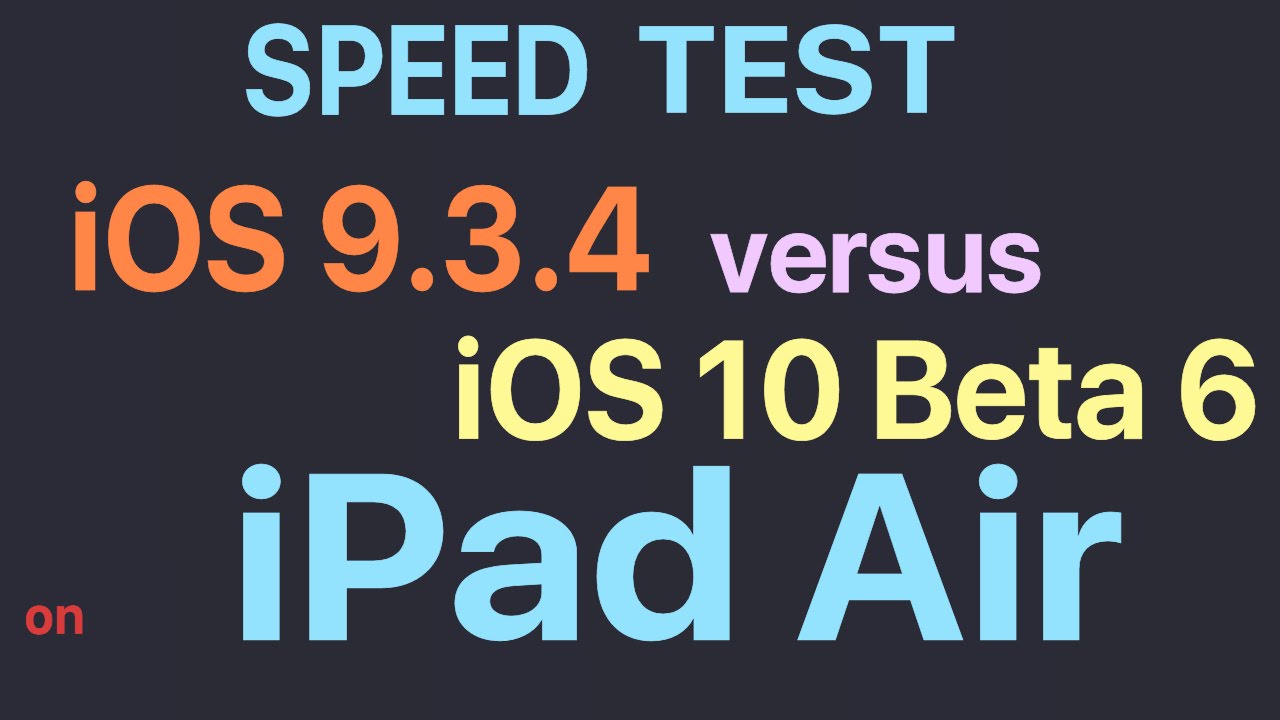 iPad Air : iOS 9.3.4 vs iOS 10 Beta 6 / Public Beta 5 Build 14A5341a Speed Test