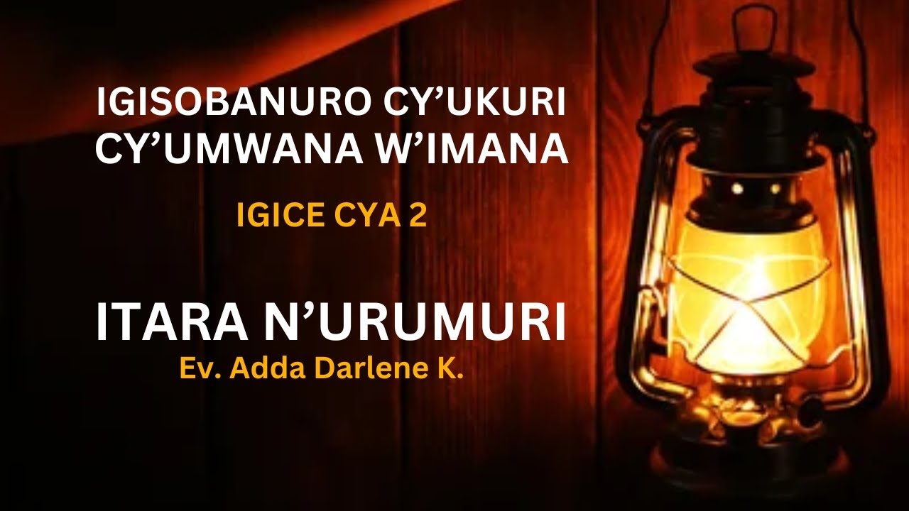 IGISOBANURO CY’UKURI CY’UMWANA W’IMANA: ITARA N’URUMURI |Ev. Adda Darlene K.