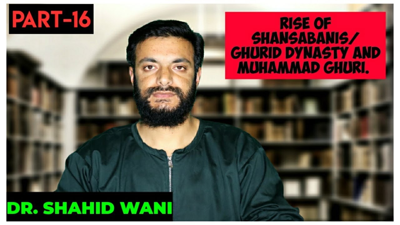 History of India Part 16 Rise of Shansabani dynasty Ghuris Mohammad Ghuri By Dr Shahid Nabi Wani