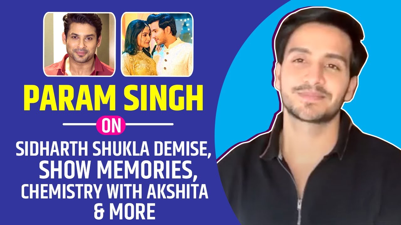 Param Singh On Sidharth Shukla Demise, Show Memories, Chemistry with Akshita & More