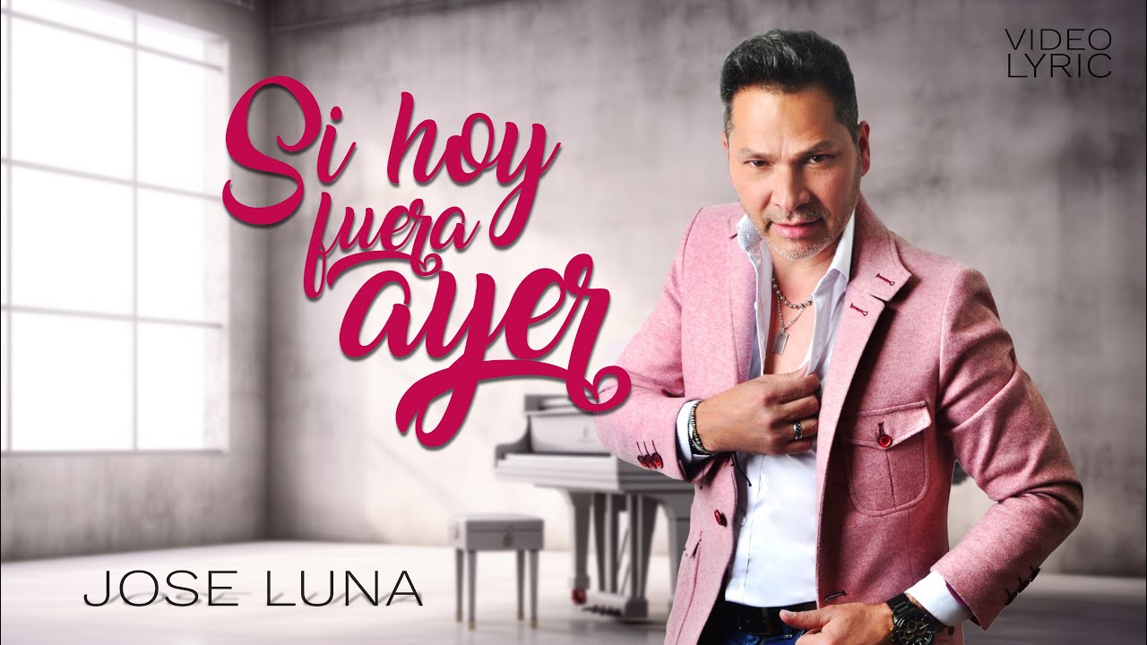 Si Hoy Fuera Ayer - Jose Luna - Video Lyric