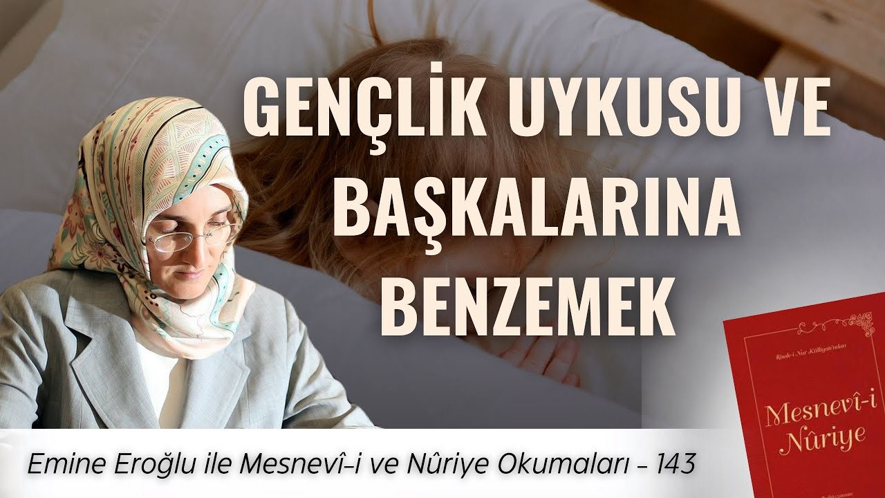 EMİNE EROĞLU İLE MESNEVÎ-İ NURİYE OKUMALARI - 143: GENÇLIK UYKUSU VE BAŞKALARINA BENZEMEK