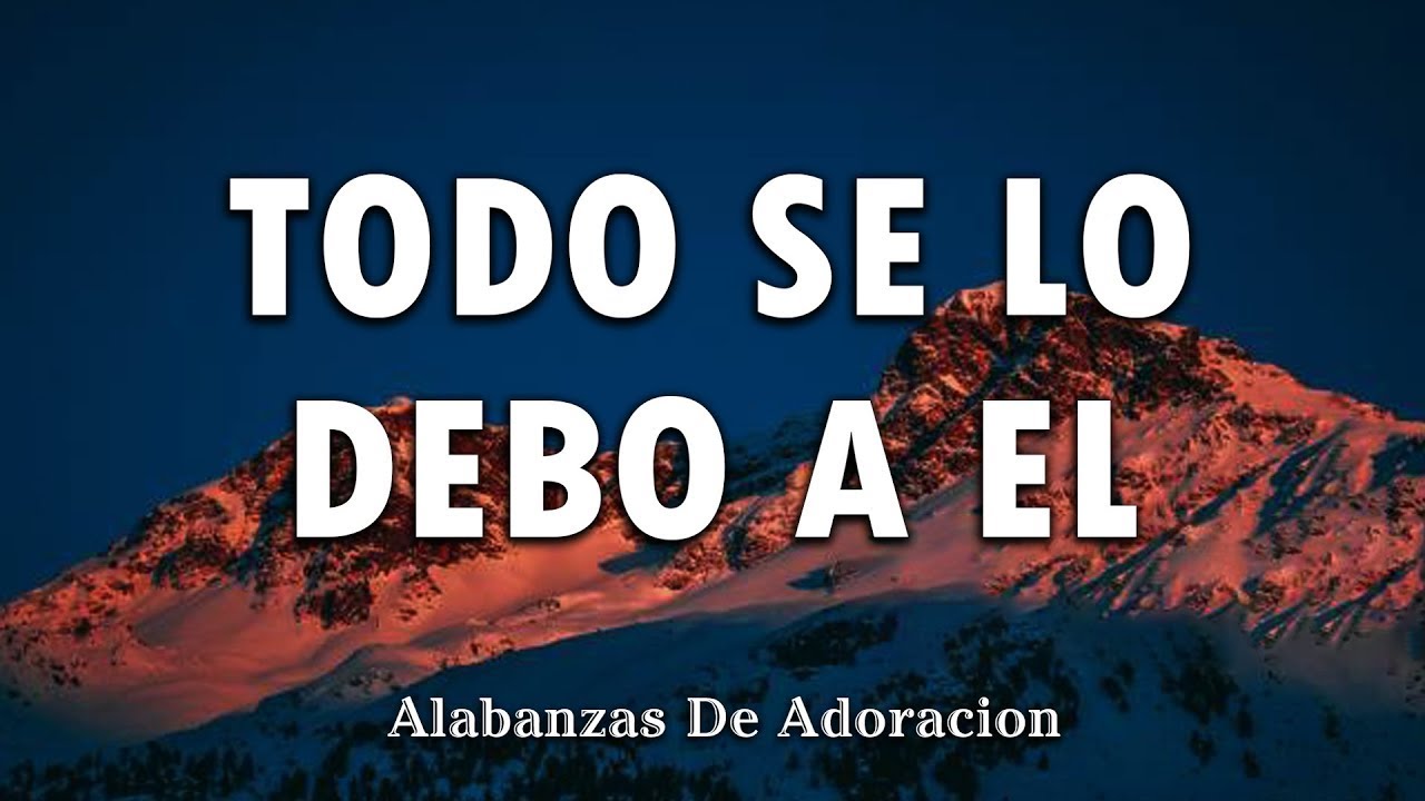TODO SE LO DEBO A ÉL 🙏 PODEROSAS ALABANZAS CRISTIANAS 2025 | MÚSICA DE ADORACIÓN Y FE