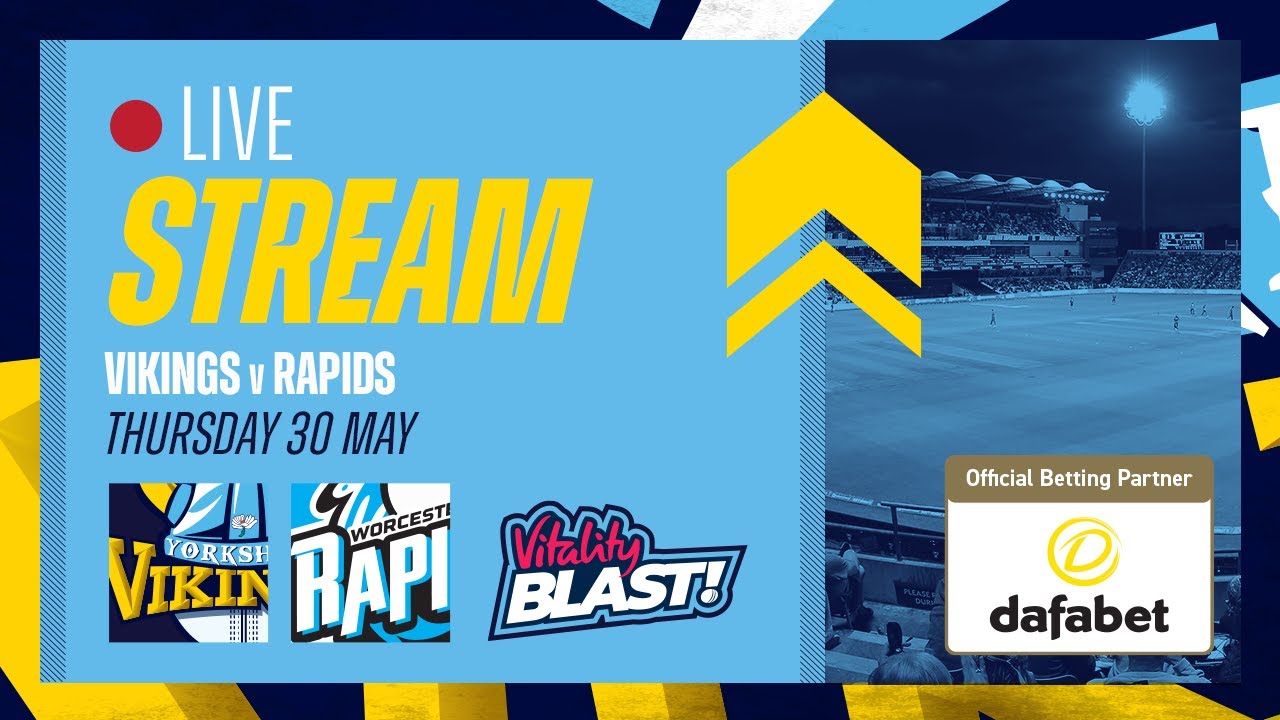 Live Stream - Yorkshire Vikings v Worcestershire Rapids - Vitality Blast
