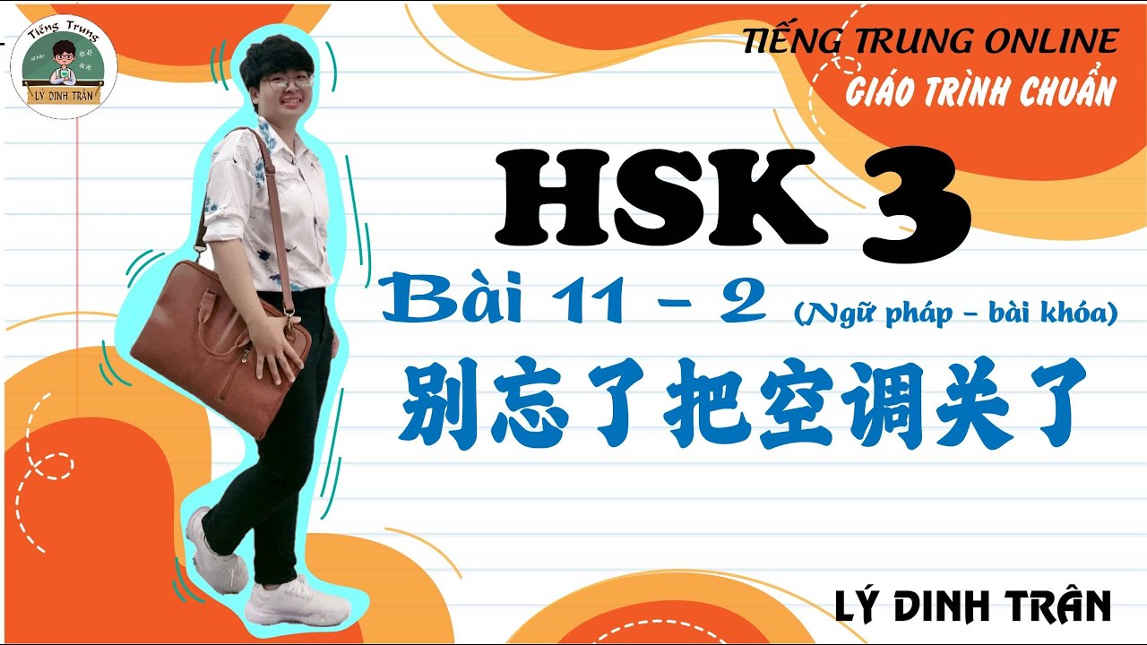 [GIÁO TRÌNH CHUẨN HSK 3] Bài 11 - 别忘了把空调关了 - Phần 2 Ngữ pháp và Bài khóa