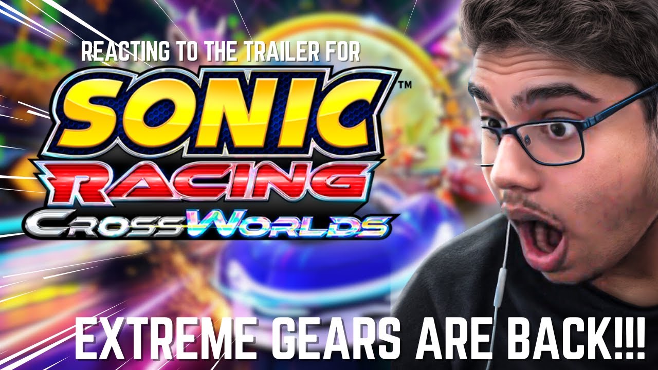 WE WONNNN EXTREME GEAR IS BACK!! SONIC RACING CROSSWORLDS TRAILER REACTION