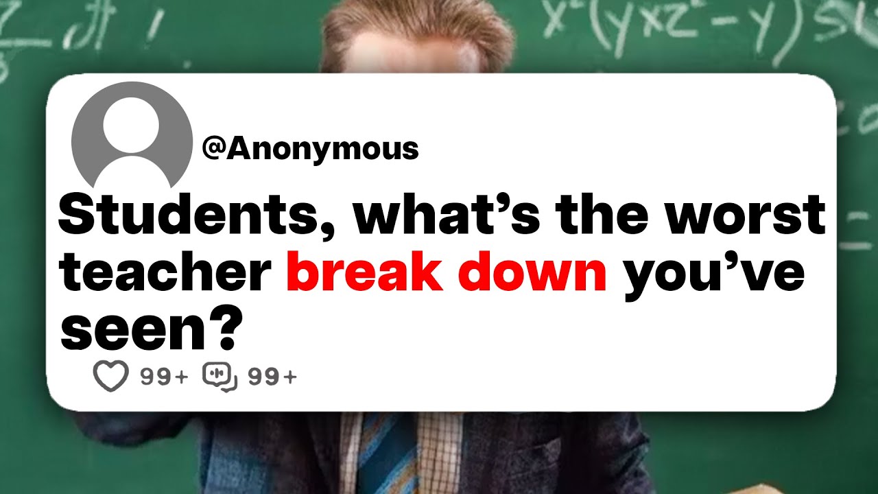 Students, what's the worst teacher break down you've seen?
