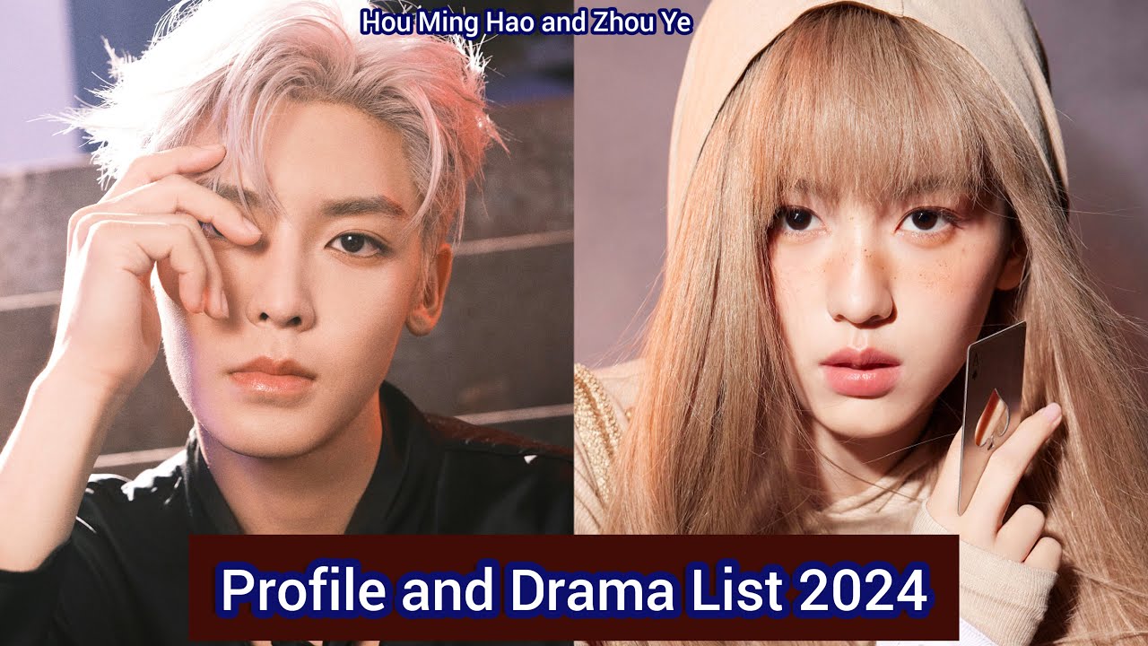 Hou Ming Hao and Zhou Ye | Profile and Drama List 2024 |