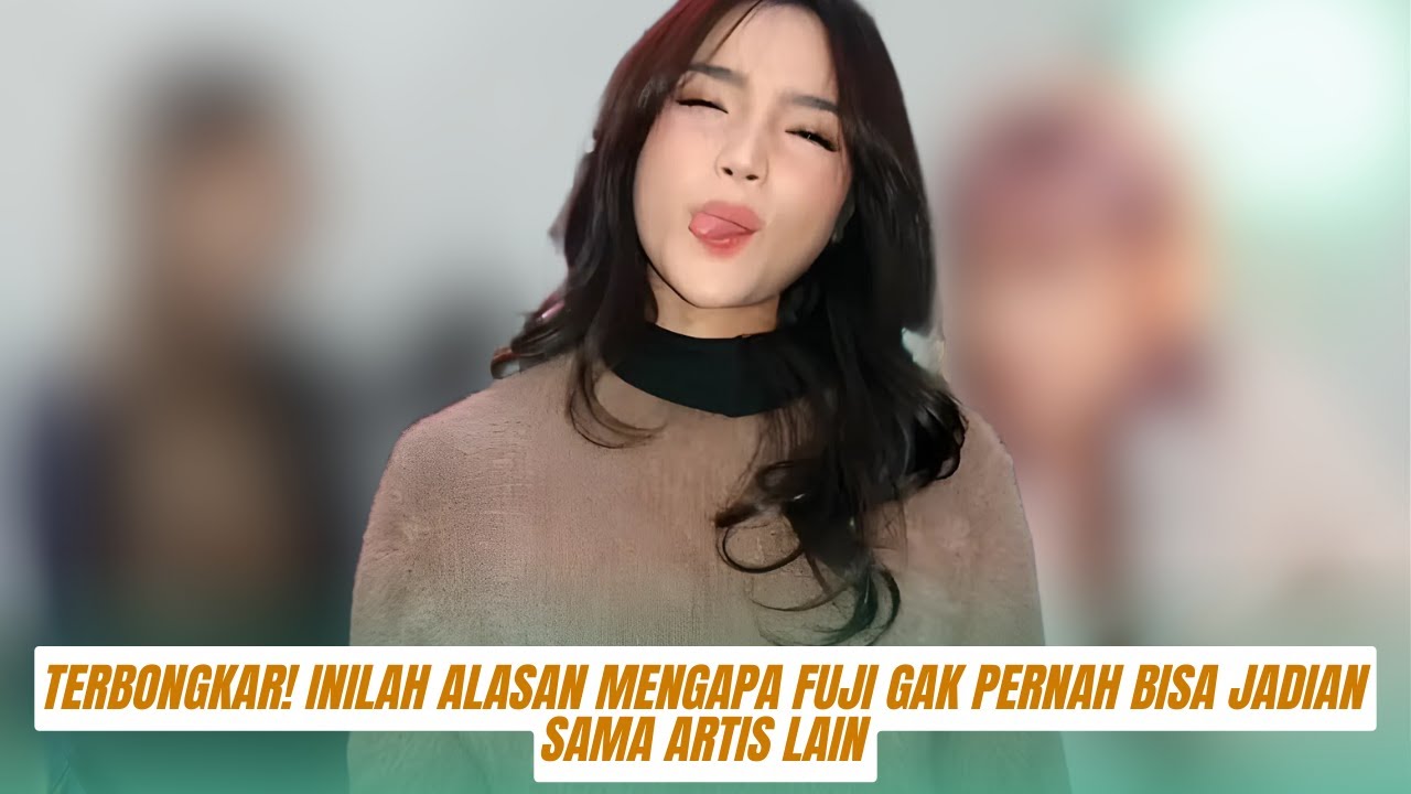 TERBONGKAR! Inilah Alasan Mengapa Fuji Gak Pernah Bisa Jadian Sama Artis Lain