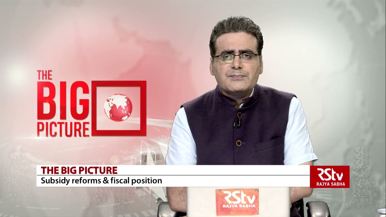 The Big Picture : Subsidy Reforms & Fiscal Position
