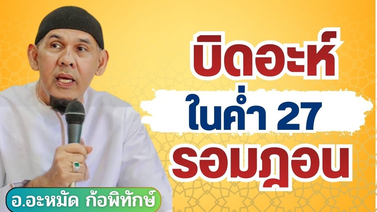 บิดอะห์ในค่ํา 27 เดือนรอมฎอน ลัยลาตุลกอดัร 2569 | อ.อะหมัด ก้อพิทักษ์