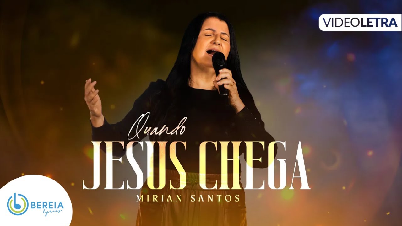 Mirian Santos | Quando Jesus Chega [Vídeo Letra]