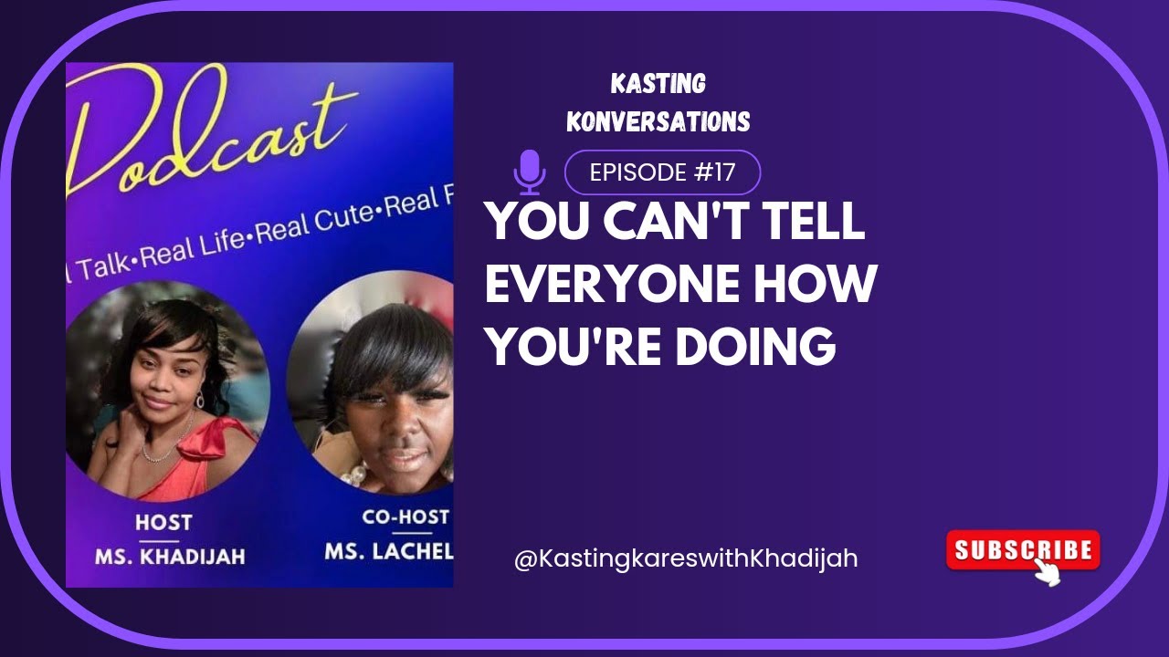 KASTING KONVERSATIONS: YOU CAN'T TELL EVERYONE HOW YOU'RE DOING