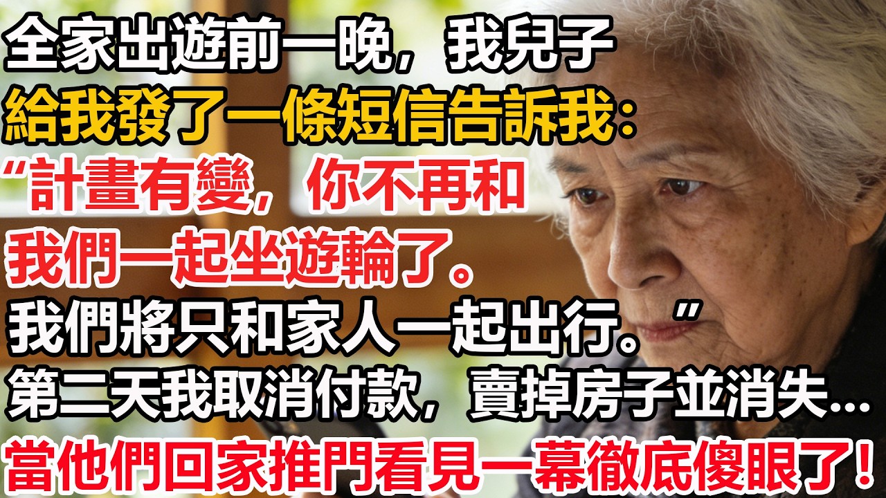全家出遊前一晚，我兒子給我發了一條短信告訴我：“計畫有變，你不再和我們一起坐遊輪了。我們將只和家人一起出行。”第二天我取消付款，賣掉房子並消失...當他們回家推門看見一幕徹底傻眼了！