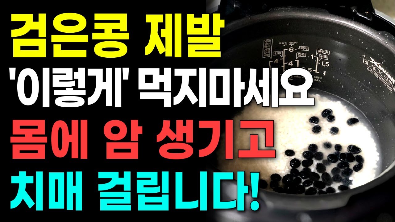 검은콩 제발 이렇게 먹지마세요! 종양이 생기고 치매를 유발합니다
