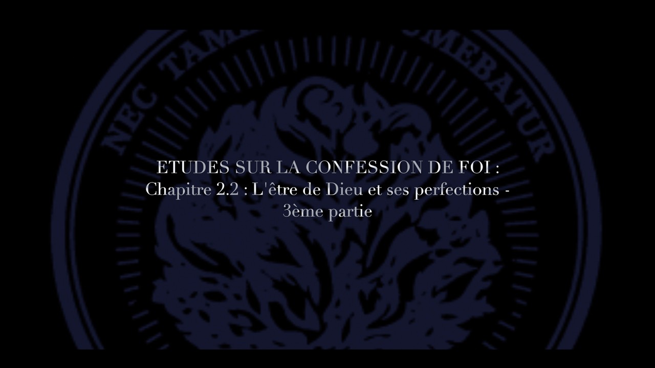 Études sur la confession de foi :  Chapitre 2.2 : L'être de Dieu et ses perfections - 3ème partie