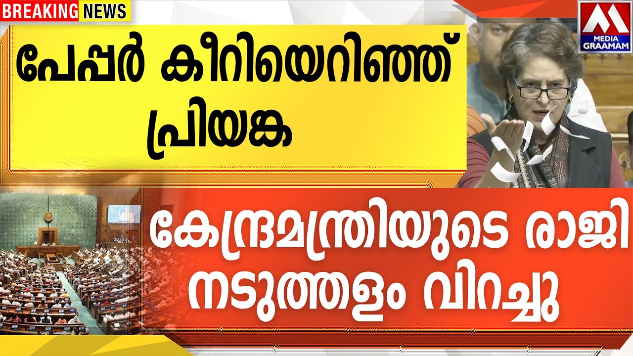 പേപ്പർ കീറിയെറിഞ്ഞ് പ്രിയങ്ക  | കേന്ദ്രമന്ത്രിയുടെ രാജി |  നടുത്തളം വിറച്ചു..!