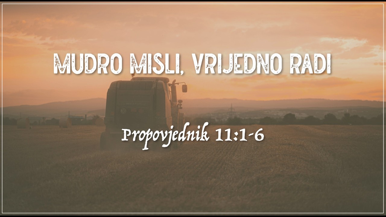 Mudro misli, vrijedno radi (Propovjednik 11:1-6) - Filip Grujić