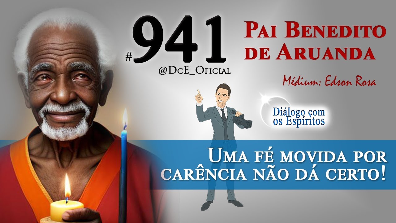 DcE #941 - Pai Benedito de Aruanda - Médium: Edson Rosa - Uma fé movida por carência não dá certo!