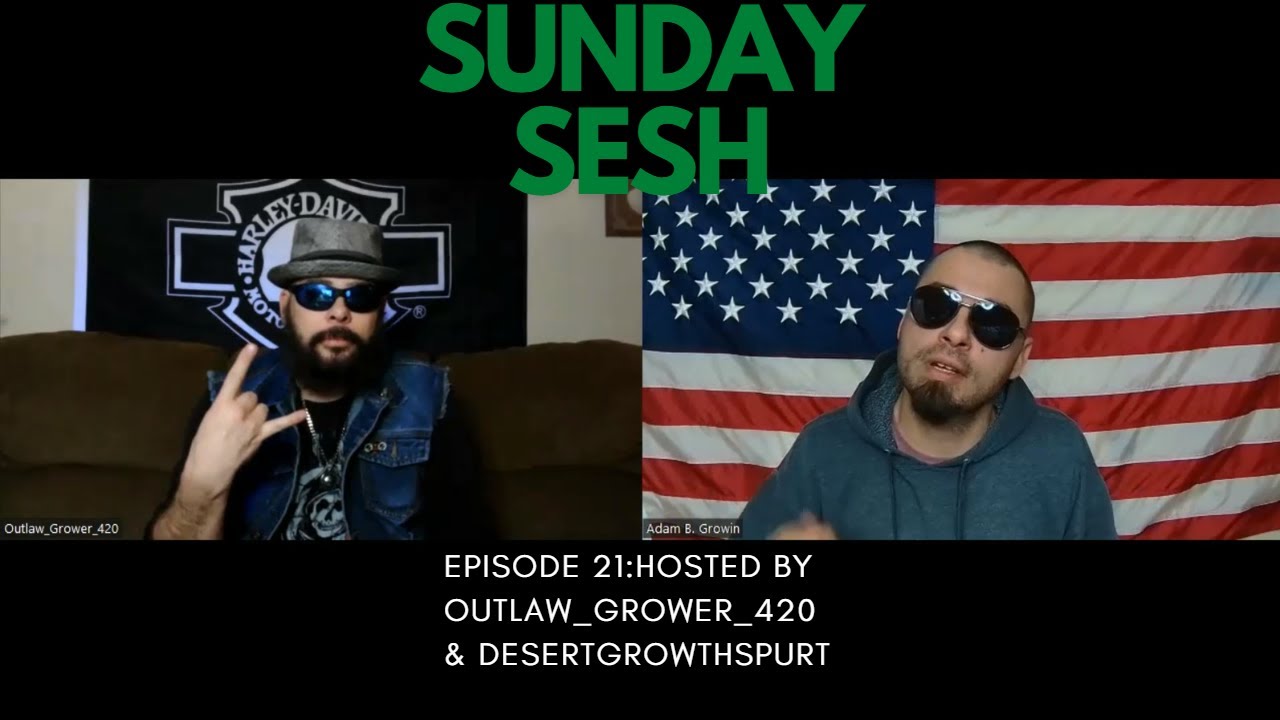 Sunday Sesh Ep.21 Hosted By Outlaw_Grower_420 And DesertGrowthSpurt