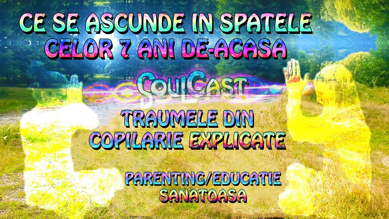 CEI ”7” ANI DE ACASĂ ~ Parenting/Educație Sănătoasă ~ Traumele din Copilărie Explicate