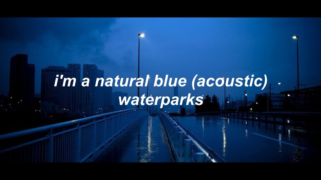 i'm a natural blue (acoustic) - waterparks //lyrics