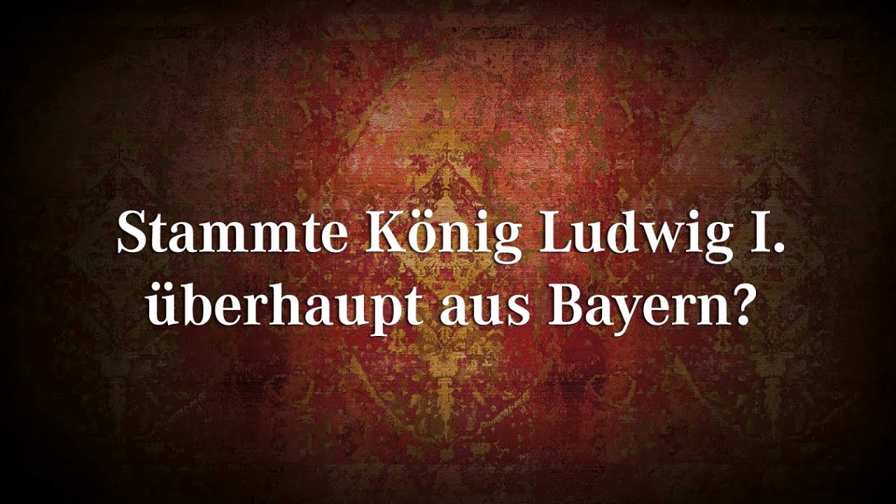 Stammte König Ludwig I. überhaupt aus Bayern?