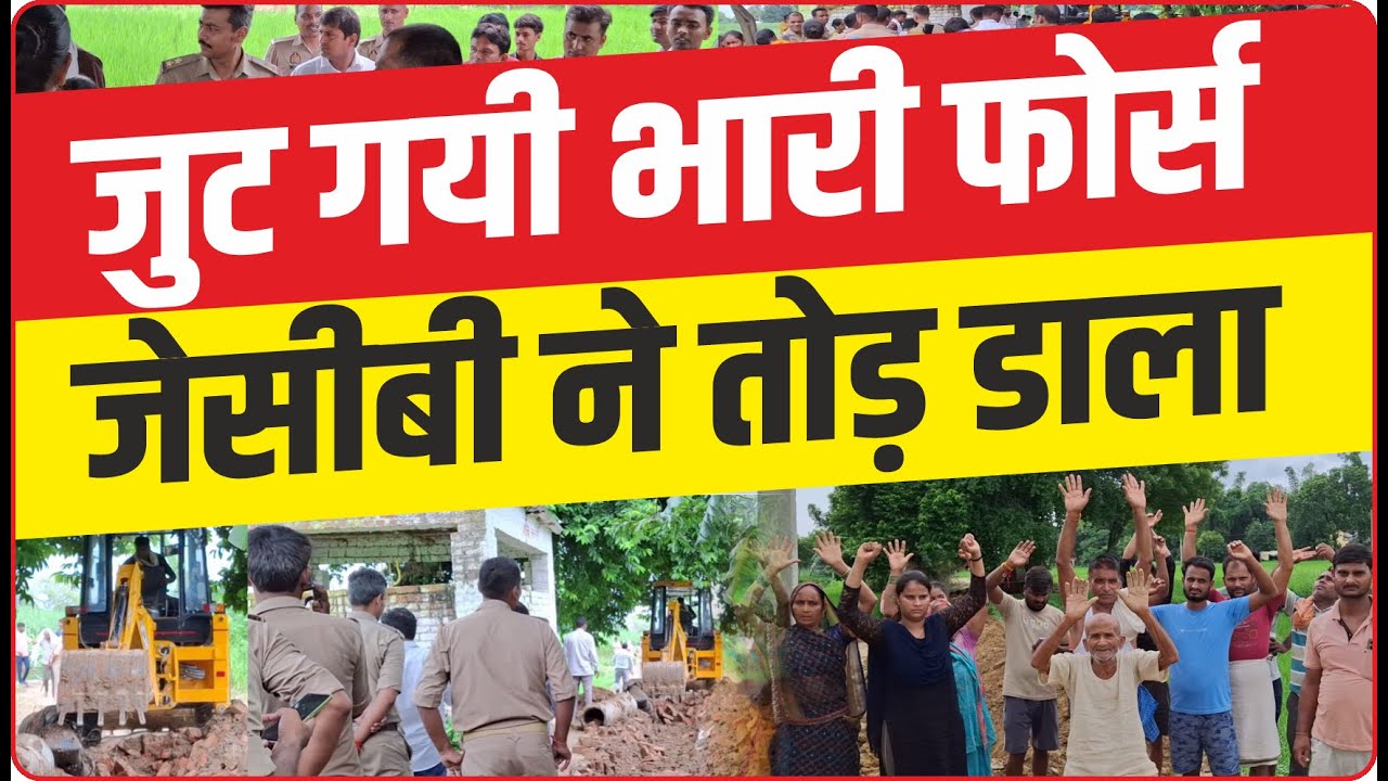 बूढ़नपुर के इस गांव में जुट गयी भारी पुलिस फोर्स, योगी के बुल्डोजर ने सब कुछ तोड़ डाला।