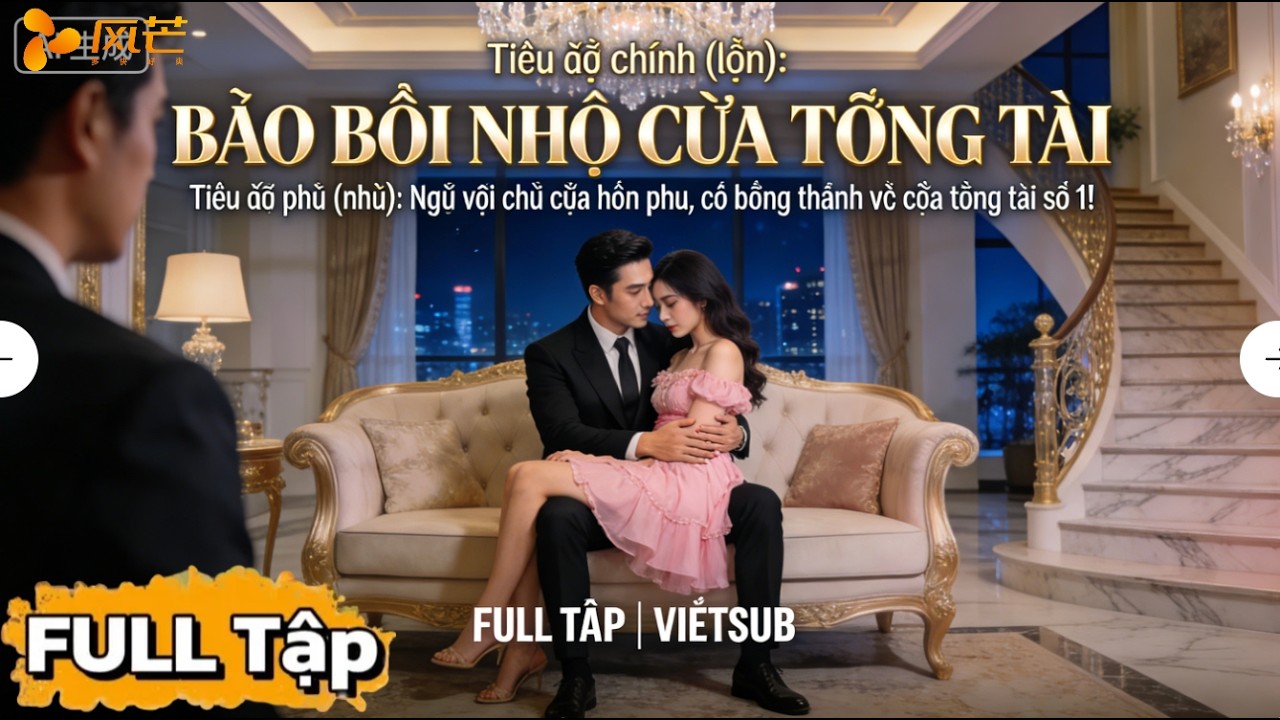 【Full】Bị sỉ nhục trước hôn lễ, cô uống say ngủ với chú của hôn phu! Tỉnh dậy thành vợ của tổng tài s