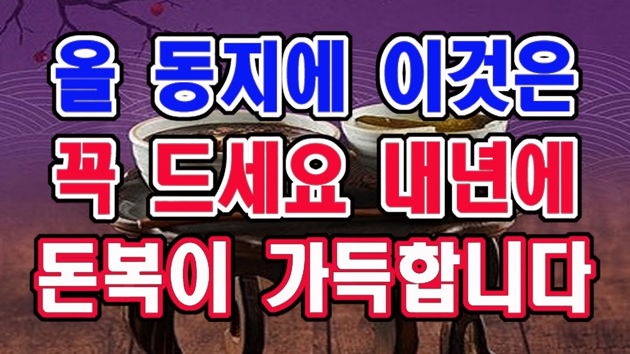 올 동지에 이것은 절대 먹지 마시고, 이것은 꼭 드세요. 내년 한해 돈복이 가득해 질 겁니다.