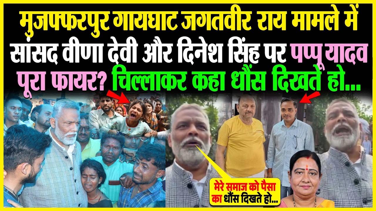 Muzaffarpur Gayghat जगतवीर राय मामले में सांसद Veena Devi और Dinesh Singh पर Pappu Yadav पूरा फायर?