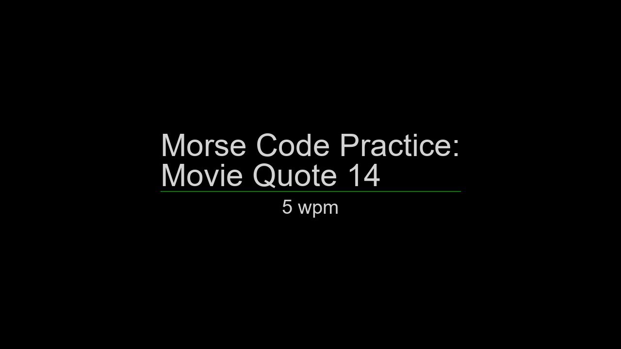 Morse Code Practice: 5 wpm Movie Quote 14